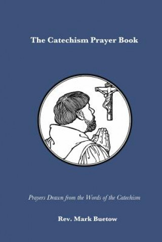 Kniha The Catechism Prayer Book: Prayers Drawn from the Words of the Catechism Mark Buetow