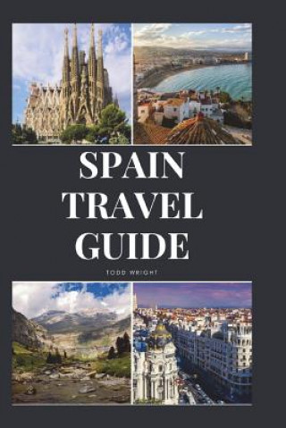Könyv Spain Travel Guide: Activities, Food, Drinks, Barcelona, Madrid, Valencia, Seville, Zaragoza, Malaga, Murcia, Palma de Mallorca, Las Palma Todd Wright