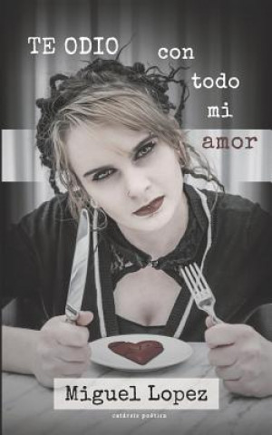 Kniha Te odio con todo mi amor (Catarsis Poetica) Miguel Lopez