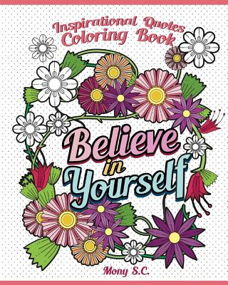 Kniha Believe in Yourself: Inspirational Quotes Coloring Books: Positive and Uplifting: Adult Coloring Books to Inspire You Mony S C