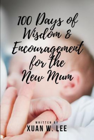 Carte 100 Days of Wisdom and Encouragement for the New Mum Xuan W Lee