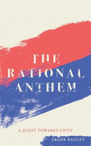 Knjiga The Rational Anthem: A Quest Towards Unity Jacob Bagley