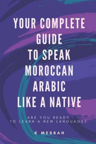Könyv Your Complete Guide To Speak Moroccan Arabic Like A Native K Mesbah