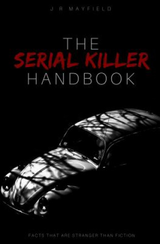 Książka The Serial Killer Handbook: Facts That Are Stranger Than Fiction J R Mayfield