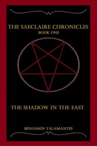 Книга The Saeclaire Chronicles: The Shadow in the East Benjamin Alexander Talamantes