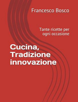 Könyv Cucina, Tradizione Innovazione: Tante Ricette Per Ogni Occasione Francesco Castrese Bosco Fcb