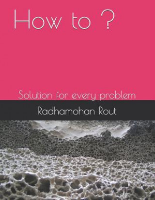 Carte How to ?: Solution for Every Problem Radhamohan Rout