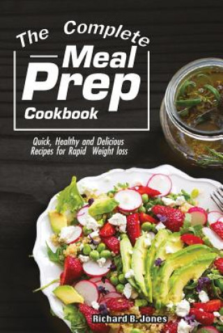 Kniha The Complete Meal Prep Cookbook: Quick, Healthy and Delicious Recipes for Rapid Weight Loss Richard B Jones