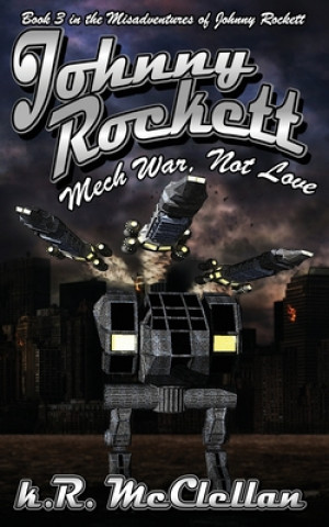 Kniha Johnny Rockett Mech War, Not Love: Book Three in the Misadventures of Johnny Rockett McClellan
