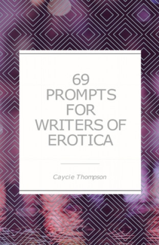 Könyv 69 Prompts for Writers of Erotica Caycie Thompson