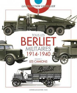Könyv Tous Les Berliet Militaires, 1914-1940, Vol. 1 Francois Vauvillier