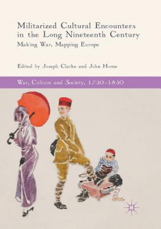 Kniha Militarized Cultural Encounters in the Long Nineteenth Century John Horne