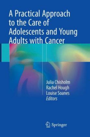 Kniha Practical Approach to the Care of Adolescents and Young Adults with Cancer Julia Chisholm