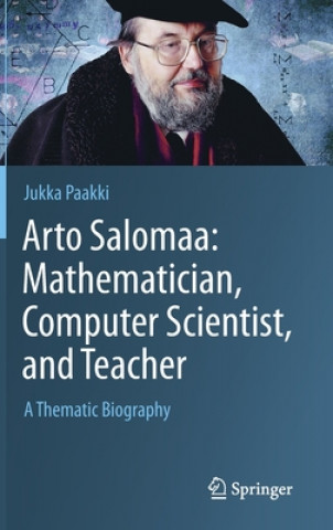 Könyv Arto Salomaa: Mathematician, Computer Scientist, and Teacher Jukka Paakki