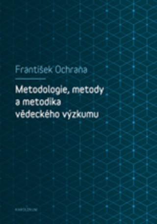 Könyv Metodologie, metody a metodika vědeckého výzkumu František Ochrana