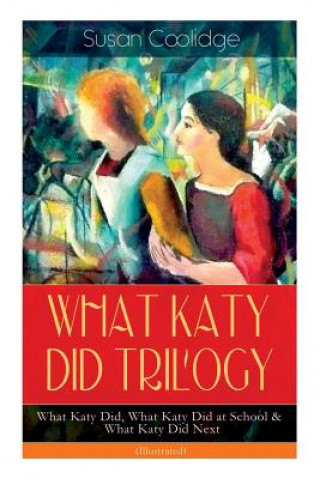 Carte WHAT KATY DID TRILOGY - What Katy Did, What Katy Did at School & What Katy Did Next (Illustrated) Susan Coolidge