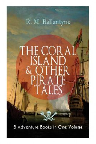 Könyv CORAL ISLAND & OTHER PIRATE TALES - 5 Adventure Books in One Volume Robert Michael Ballantyne