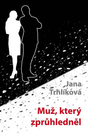 Книга Muž, který zprůhledněl Jana Trhlíková