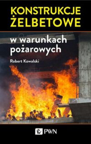 Book Konstrukcje żelbetowe w warunkach pożarowych Kowalski Robert