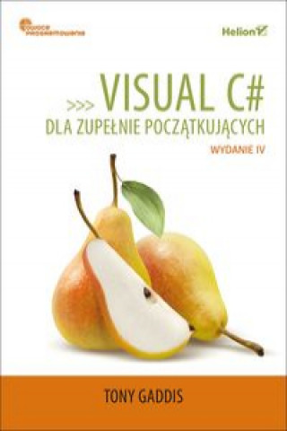 Carte Visual C# dla zupełnie początkujących Owoce programowania. Wydanie IV Tony Gaddis