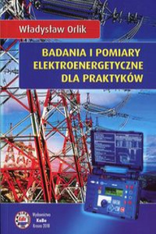 Book Badania i pomiary elektroenergetyczne dla praktyków Orlik Władysław