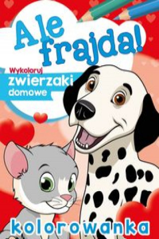 Buch Ale frajda! Wykoloruj zwierzaki domowe 