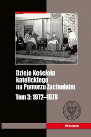 Knjiga Dzieje Kościoła katolickiego na Pomorzu Zachodnim Tom 3 1972-1978 Siedziako Michał