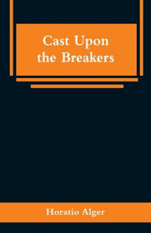 Kniha Cast Upon the Breakers Horatio Alger