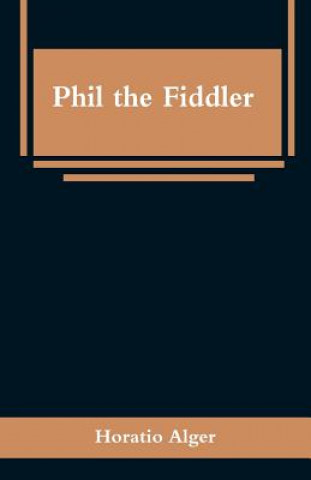 Kniha Phil the Fiddler Horatio Alger
