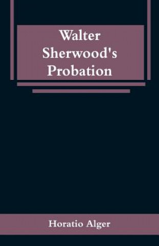 Kniha Walter Sherwood's Probation Horatio Alger