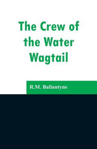 Kniha Crew of the Water Wagtail Robert Michael Ballantyne