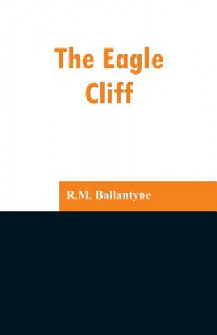 Kniha Eagle Cliff Robert Michael Ballantyne