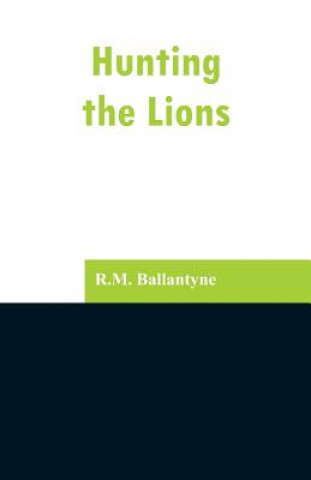 Kniha Hunting the Lions Robert Michael Ballantyne