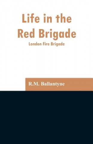 Kniha Life in the Red Brigade Robert Michael Ballantyne