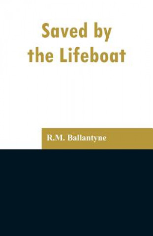 Knjiga Saved by the Lifeboat Robert Michael Ballantyne