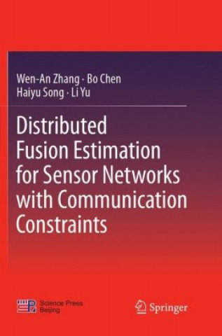 Kniha Distributed Fusion Estimation for Sensor Networks with Communication Constraints Wen-An Zhang