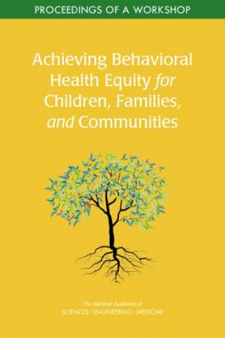 Könyv Achieving Behavioral Health Equity for Children, Families, and Communities: Proceedings of a Workshop National Academies Of Sciences Engineeri