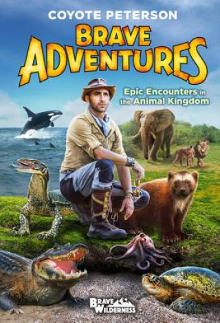 Kniha Epic Encounters in the Animal Kingdom (Brave Adventures Vol. 2) Coyote Peterson