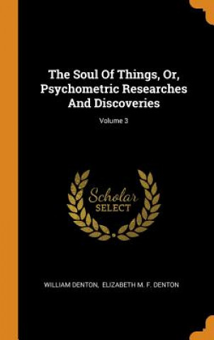 Book Soul of Things, Or, Psychometric Researches and Discoveries; Volume 3 WILLIAM DENTON