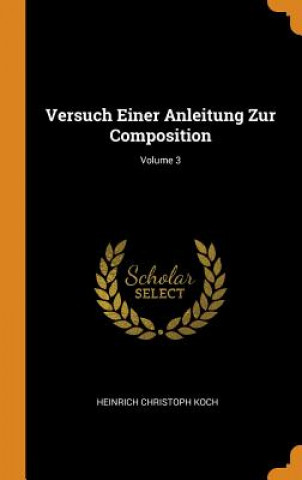 Knjiga Versuch Einer Anleitung Zur Composition; Volume 3 HEINRICH CHRIS KOCH