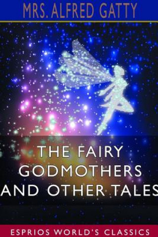 Książka Fairy Godmothers and Other Tales (Esprios Classics) Mrs Alfred Gatty