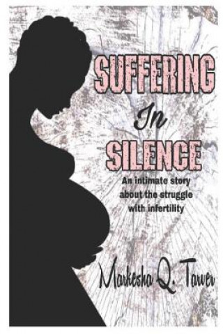 Book Suffering in Silence: An Intimate Story about the Struggle with Infertility. Markesha Q Tarver