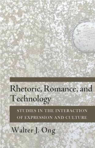 Kniha Rhetoric, Romance, and Technology: Studies in the Interaction of Expression and Culture Walter J. Ong