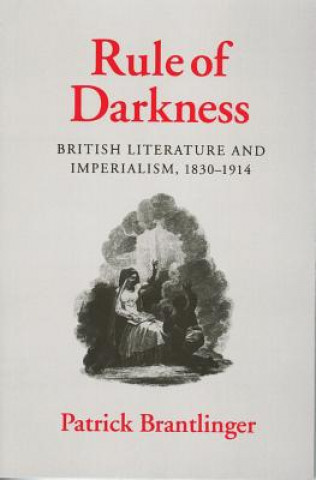 Carte Rule of Darkness: British Literature and Imperialism, 1830 1914 Patrick Brantlinger