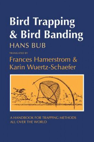 Knjiga Bird Trapping and Bird Banding: A Handbook for Trapping Methods All over the World Hans Bub