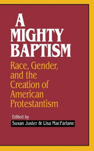 Carte A Mighty Baptism: Race and Gender, in the Creation of American Protestantism Lisa MacFarlane