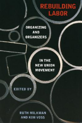 Kniha Rebuilding Labor: Organizing and Organizers in the New Union Movement Ruth Milkman