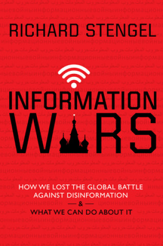 Könyv Information Wars: How We Lost the Global Battle Against Disinformation and What We Can Do about It Richard Stengel