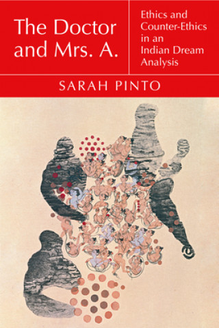 Kniha The Doctor and Mrs. A.: Ethics and Counter-Ethics in an Indian Dream Analysis Sarah Pinto