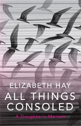 Carte All Things Consoled Elizabeth Hay